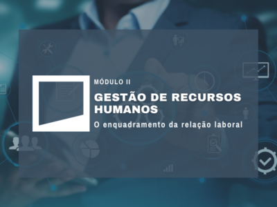 Módulo II – Gestão de Recursos Humanos – O enquadramento da relação laboral