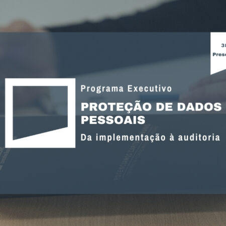 Programa Executivo: Proteção de Dados Pessoais – da implementação à auditoria